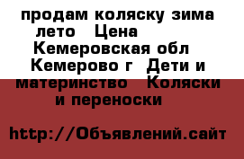 продам коляску зима-лето › Цена ­ 3 000 - Кемеровская обл., Кемерово г. Дети и материнство » Коляски и переноски   